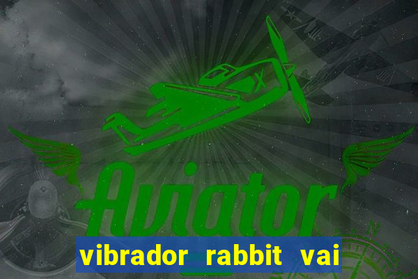 vibrador rabbit vai e vem